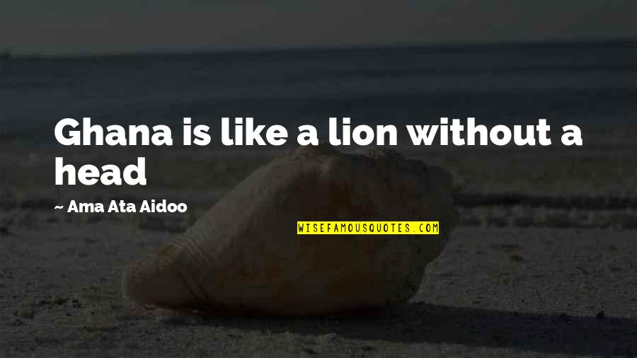 Turning 78 Quotes By Ama Ata Aidoo: Ghana is like a lion without a head Turning 78 Quotes By Ama Ata Aidoo: Ghana is like a lion without a head
