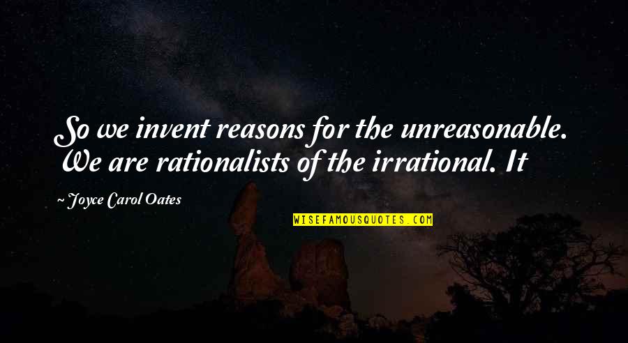 Turning 9 Years Old Quotes By Joyce Carol Oates: So we invent reasons for the unreasonable. We