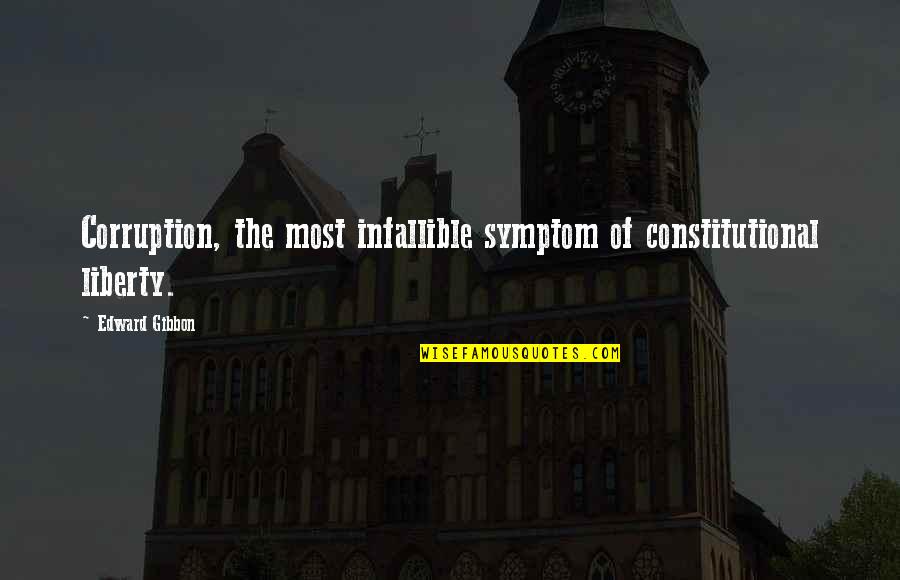 Turning A Blind Eye Quotes By Edward Gibbon: Corruption, the most infallible symptom of constitutional liberty.