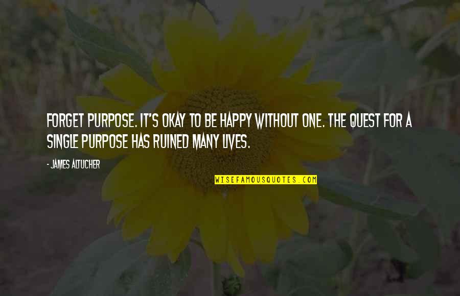 Turning A Blind Eye Quotes By James Altucher: Forget purpose. It's okay to be happy without Turning A Blind Eye Quotes By James Altucher: Forget purpose. It's okay to be happy without