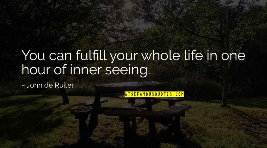 Turning A Blind Eye Quotes By John De Ruiter: You can fulfill your whole life in one Turning A Blind Eye Quotes By John De Ruiter: You can fulfill your whole life in one