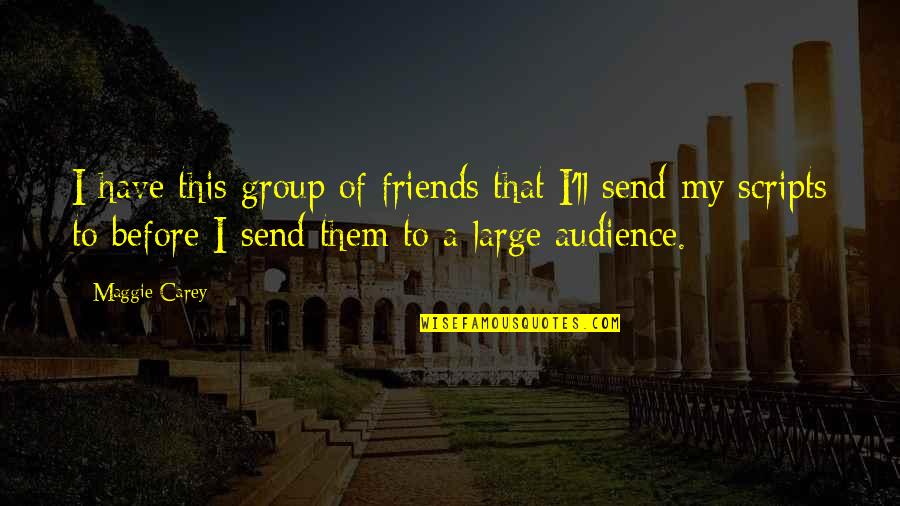 Turning A Blind Eye Quotes By Maggie Carey: I have this group of friends that I'll Turning A Blind Eye Quotes By Maggie Carey: I have this group of friends that I'll