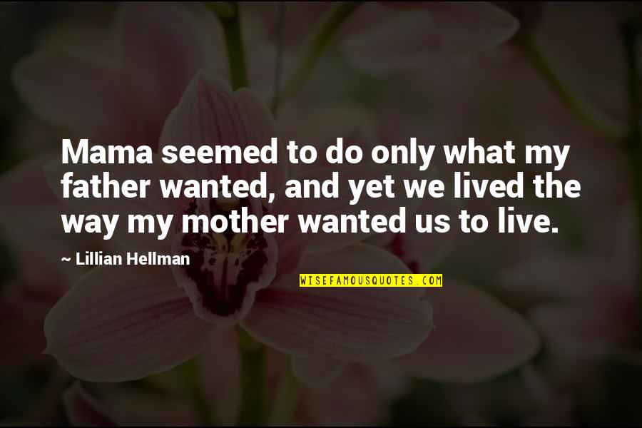Turning Aquifer Quotes By Lillian Hellman: Mama seemed to do only what my father
