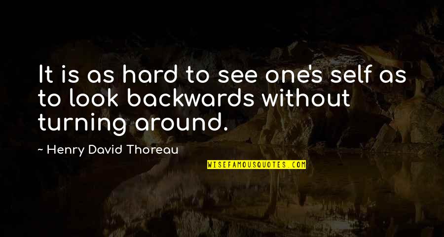 Turning Around Quotes By Henry David Thoreau: It is as hard to see one's self