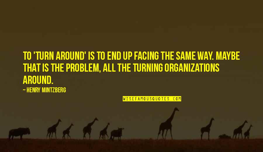 Turning Around Quotes By Henry Mintzberg: To 'turn around' is to end up facing