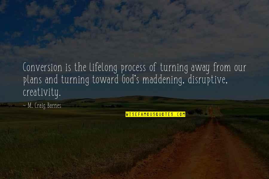 Turning Away From God Quotes By M. Craig Barnes: Conversion is the lifelong process of turning away Turning Away From God Quotes By M. Craig Barnes: Conversion is the lifelong process of turning away