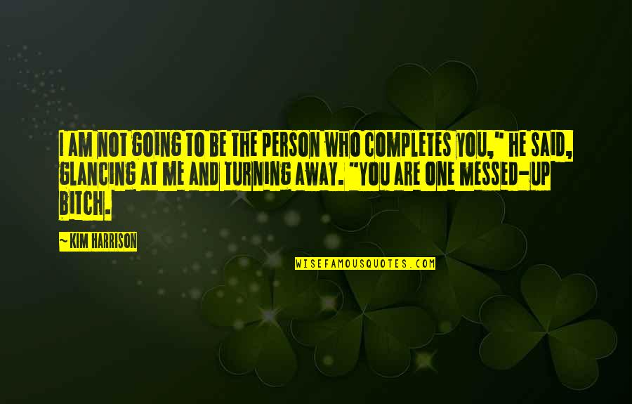 Turning Away Quotes By Kim Harrison: I am not going to be the person