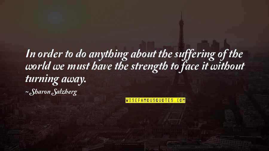 Turning Away Quotes By Sharon Salzberg: In order to do anything about the suffering Turning Away Quotes By Sharon Salzberg: In order to do anything about the suffering
