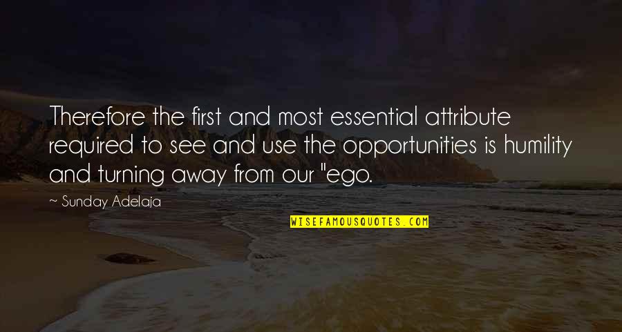 Turning Away Quotes By Sunday Adelaja: Therefore the first and most essential attribute required Turning Away Quotes By Sunday Adelaja: Therefore the first and most essential attribute required