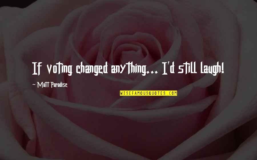 Turning Back On Family Quotes By Matt Paradise: If voting changed anything... I'd still laugh!