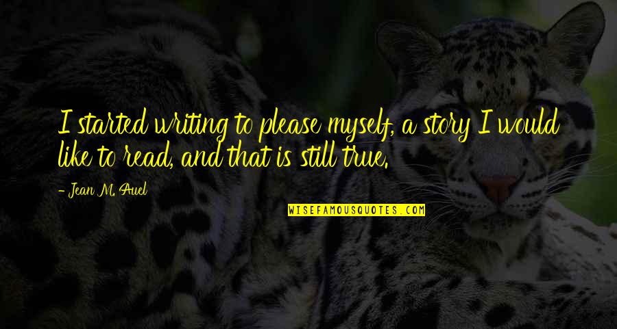 Turning Bad Situations Into Good Quotes By Jean M. Auel: I started writing to please myself, a story