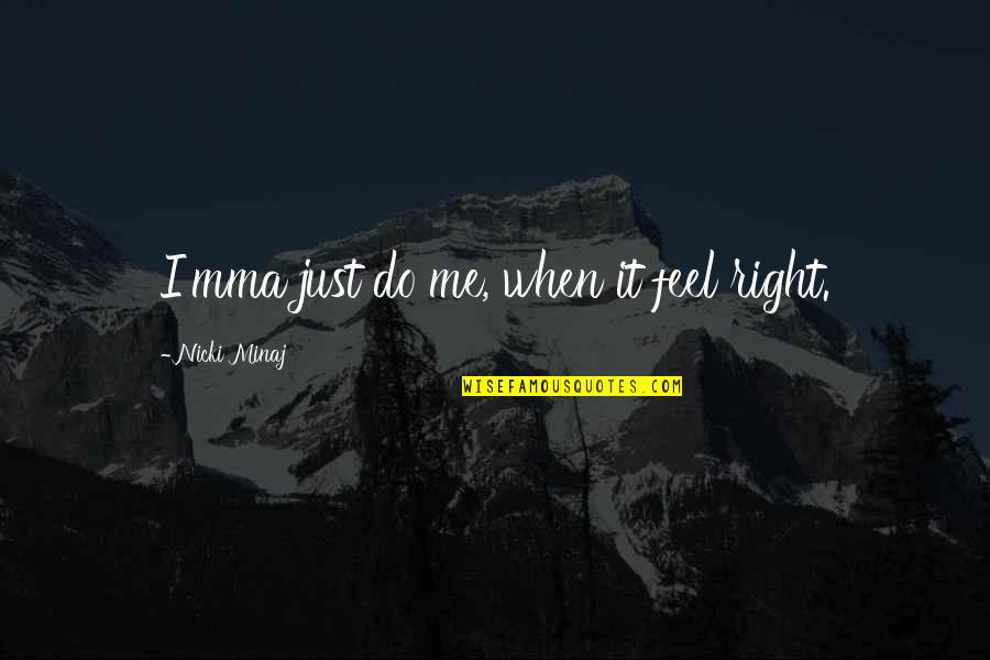 Turning Bad Situations Into Good Quotes By Nicki Minaj: I'mma just do me, when it feel right.