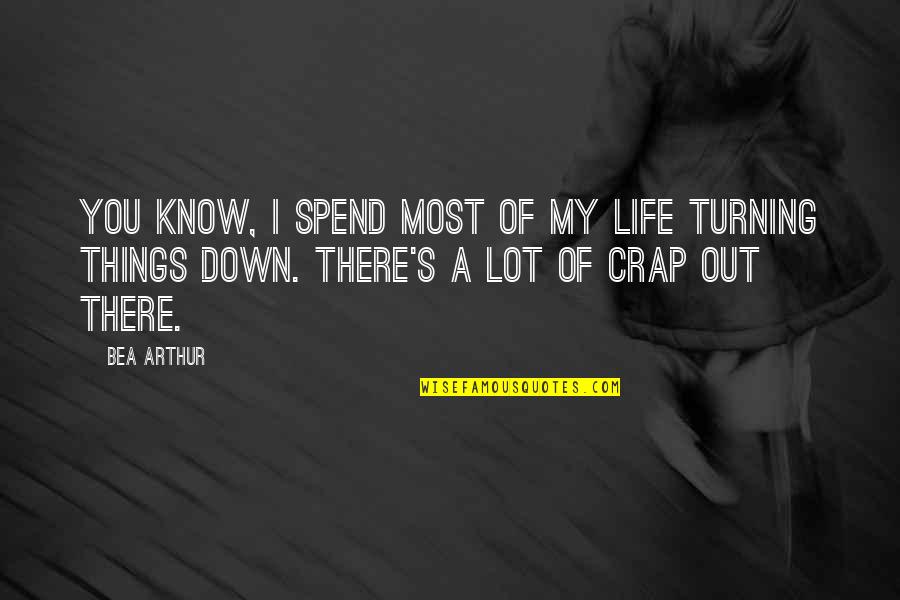 Turning Down A Quotes By Bea Arthur: You know, I spend most of my life