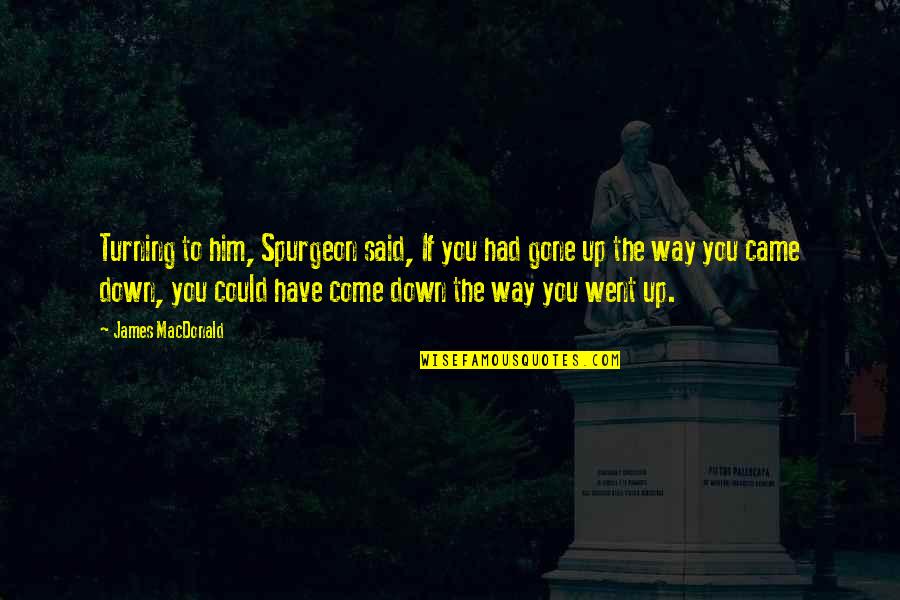 Turning Down A Quotes By James MacDonald: Turning to him, Spurgeon said, If you had