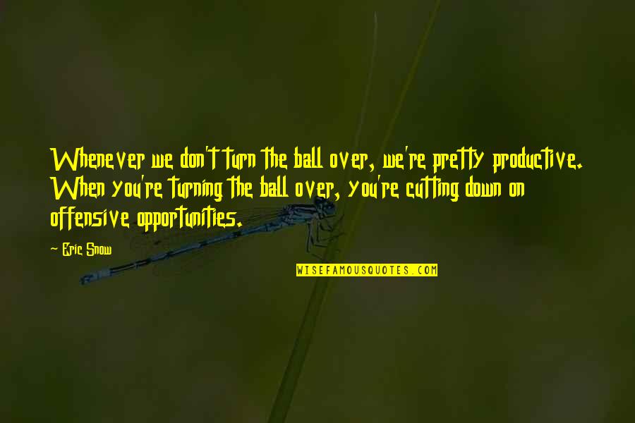 Turning Down Opportunities Quotes By Eric Snow: Whenever we don't turn the ball over, we're