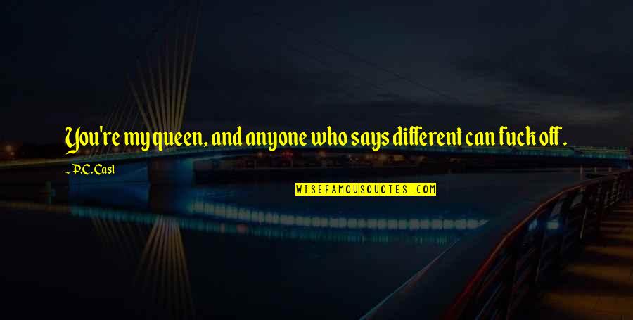 Turning Down Opportunities Quotes By P.C. Cast: You're my queen, and anyone who says different