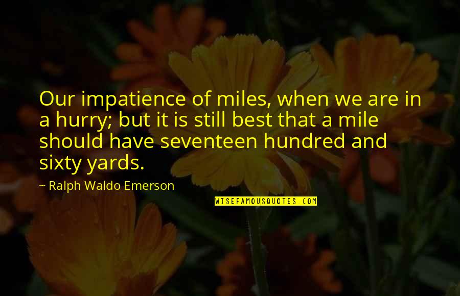 Turning Eighty Quotes By Ralph Waldo Emerson: Our impatience of miles, when we are in