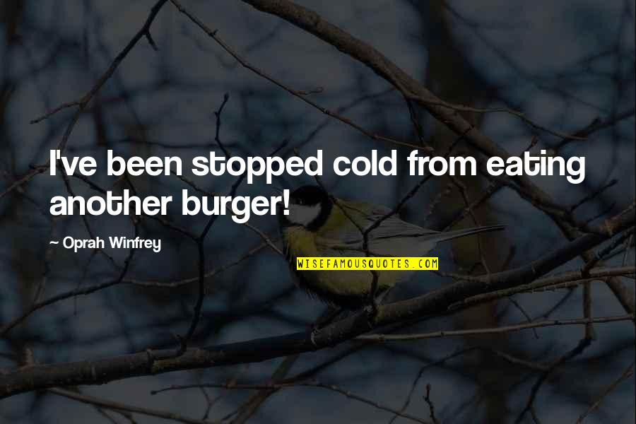 Turning Fifty Years Old Quotes By Oprah Winfrey: I've been stopped cold from eating another burger!
