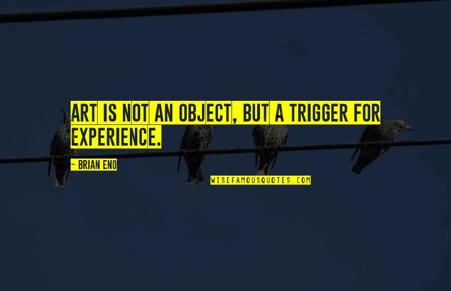 Turning Forty Quotes By Brian Eno: Art is not an object, but a trigger
