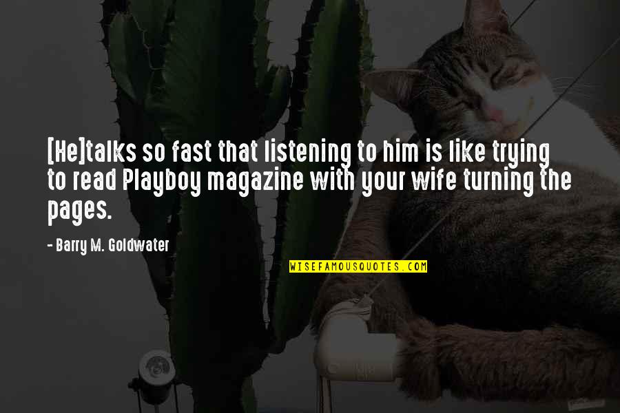 Turning Him On Quotes By Barry M. Goldwater: [He]talks so fast that listening to him is