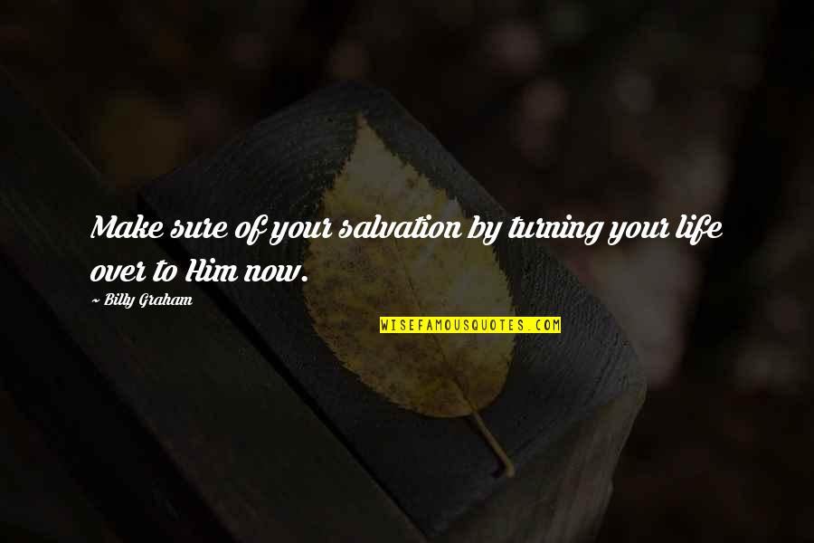 Turning Him On Quotes By Billy Graham: Make sure of your salvation by turning your