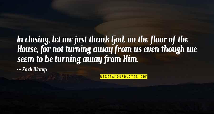 Turning Him On Quotes By Zach Wamp: In closing, let me just thank God, on