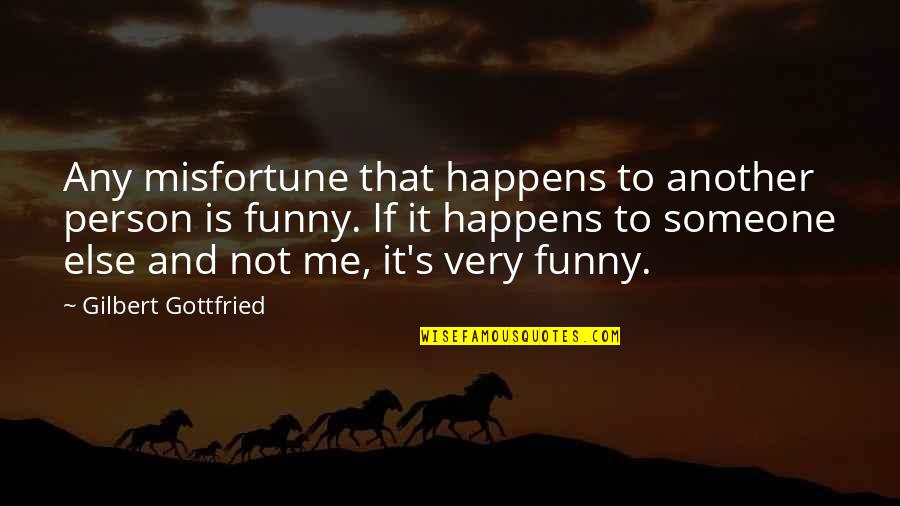 Turning Imagination Into Reality Quotes By Gilbert Gottfried: Any misfortune that happens to another person is