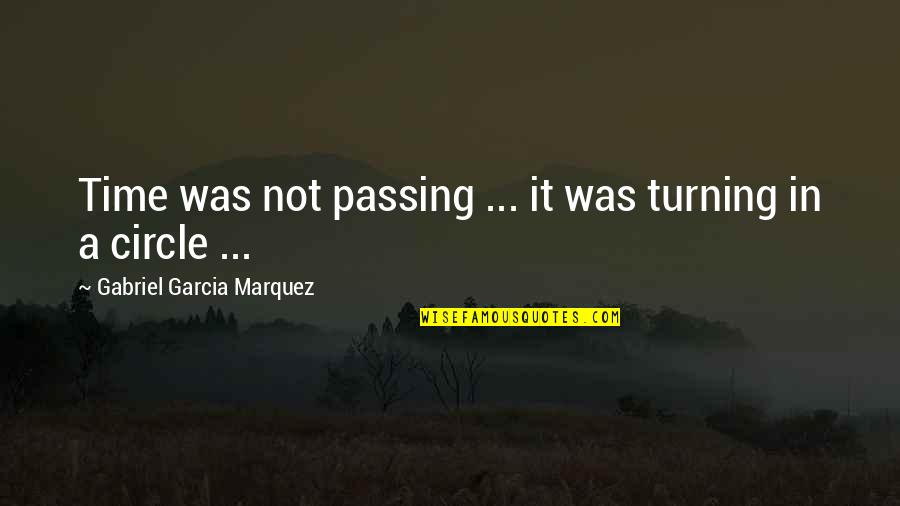 Turning In Circles Quotes By Gabriel Garcia Marquez: Time was not passing ... it was turning