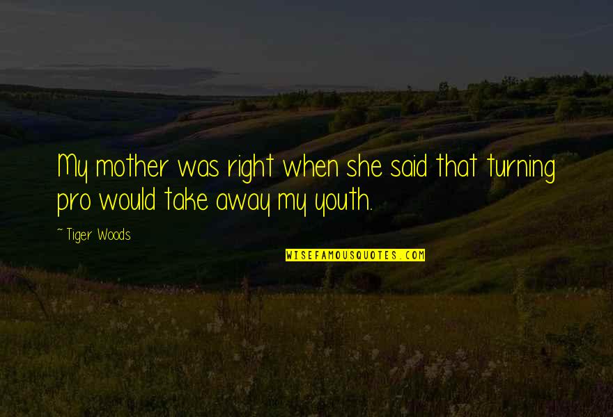 Turning Into Your Mother Quotes By Tiger Woods: My mother was right when she said that