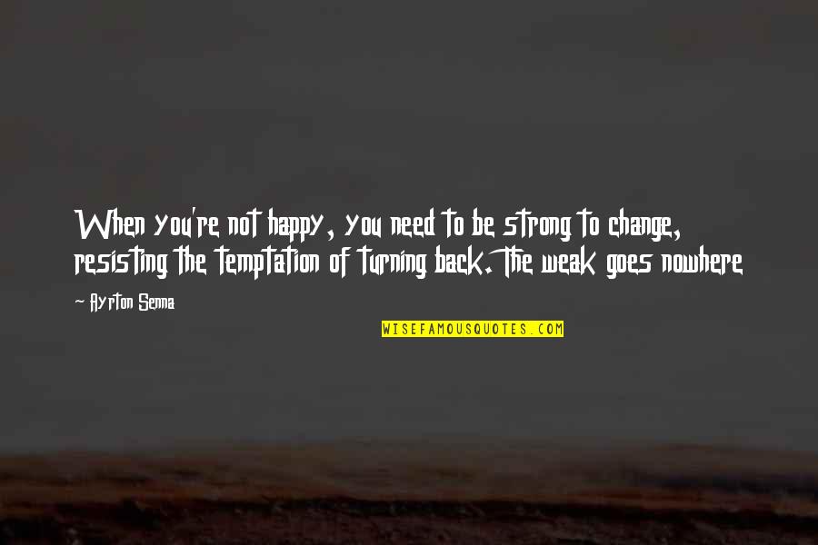 Turning My Back Quotes By Ayrton Senna: When you're not happy, you need to be