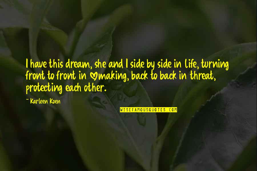 Turning My Back Quotes By Karleen Koen: I have this dream, she and I side