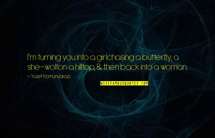 Turning My Back Quotes By Yusef Komunyakaa: I'm turning you into a girlchasing a butterfly,