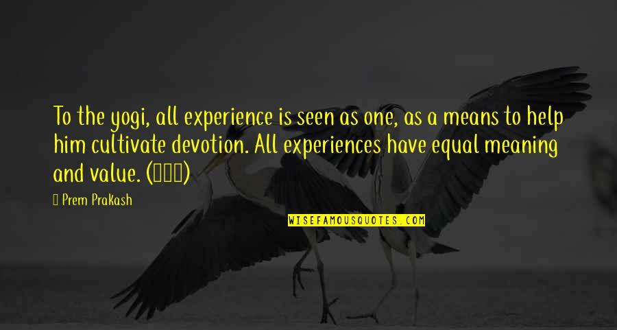 Turning My Cheek Quotes By Prem Prakash: To the yogi, all experience is seen as Turning My Cheek Quotes By Prem Prakash: To the yogi, all experience is seen as