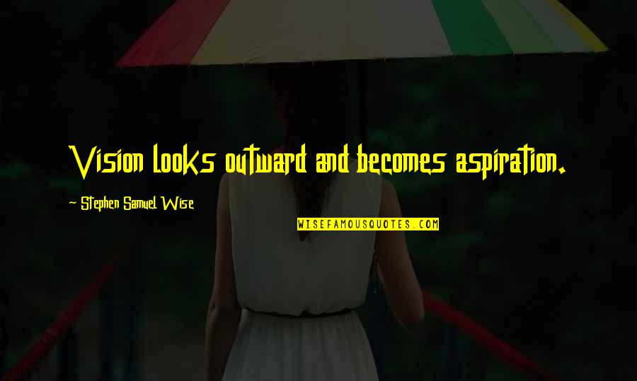 Turning My Cheek Quotes By Stephen Samuel Wise: Vision looks outward and becomes aspiration. Turning My Cheek Quotes By Stephen Samuel Wise: Vision looks outward and becomes aspiration.