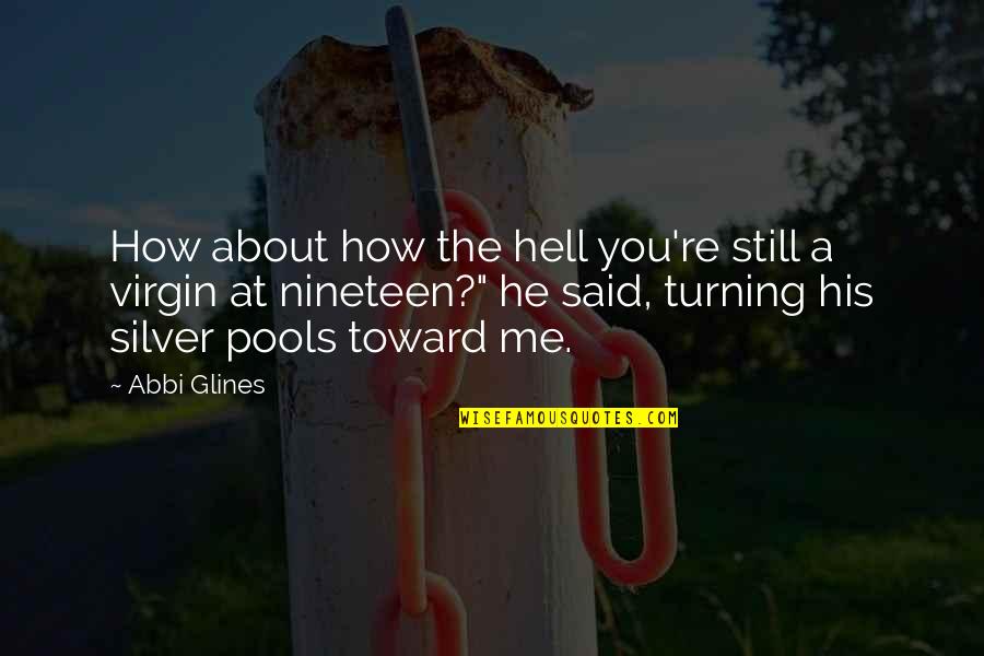 Turning Nineteen Quotes By Abbi Glines: How about how the hell you're still a