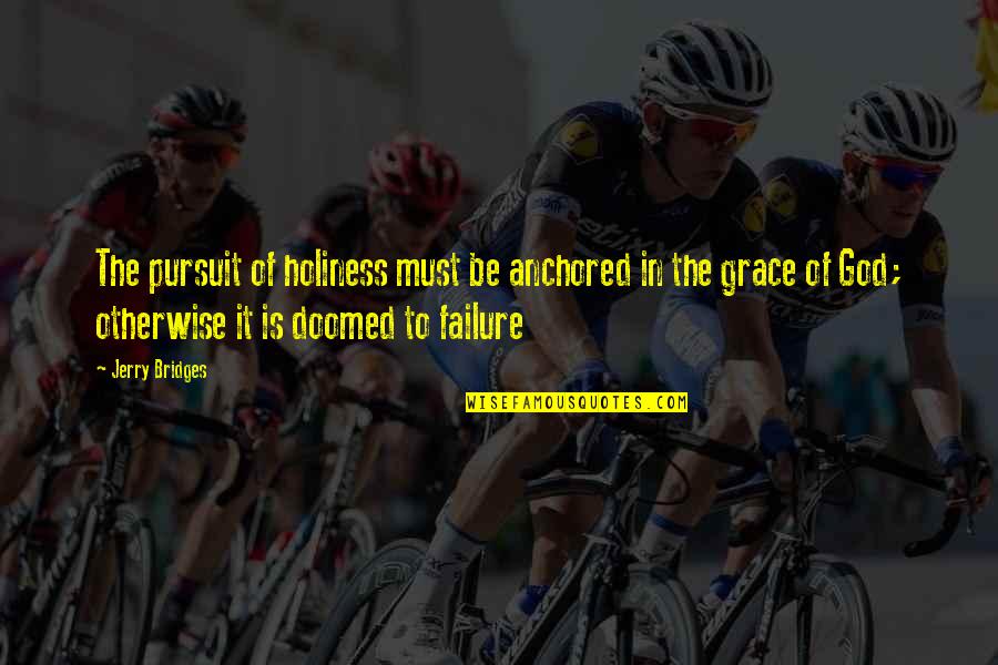 Turning Off Your Feelings Quotes By Jerry Bridges: The pursuit of holiness must be anchored in Turning Off Your Feelings Quotes By Jerry Bridges: The pursuit of holiness must be anchored in