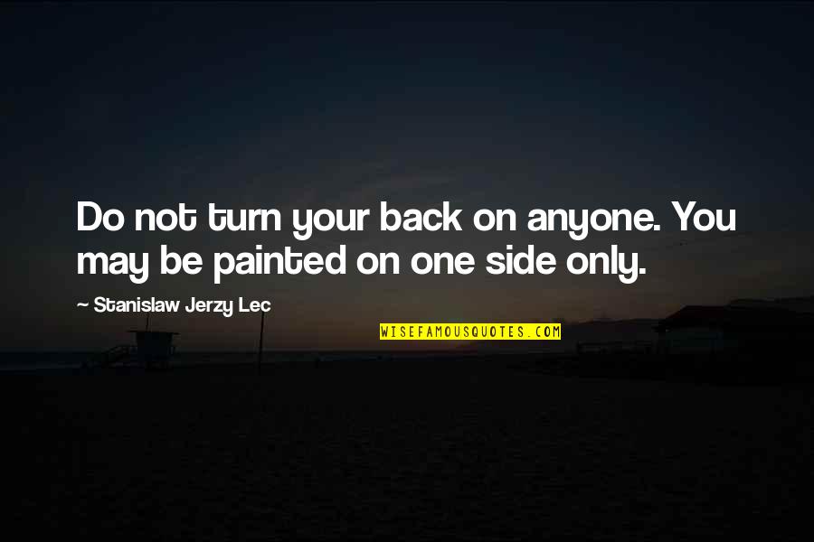 Turning One Quotes By Stanislaw Jerzy Lec: Do not turn your back on anyone. You