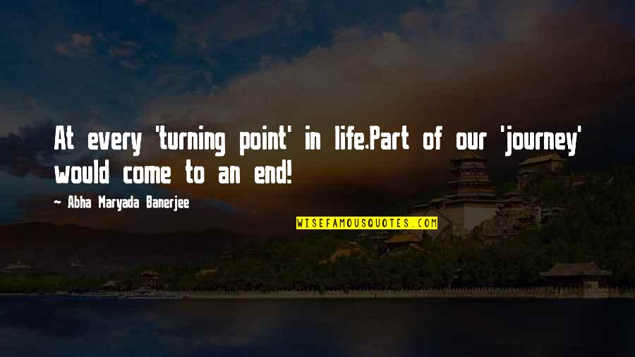 Turning Point In Life Quotes By Abha Maryada Banerjee: At every 'turning point' in life.Part of our