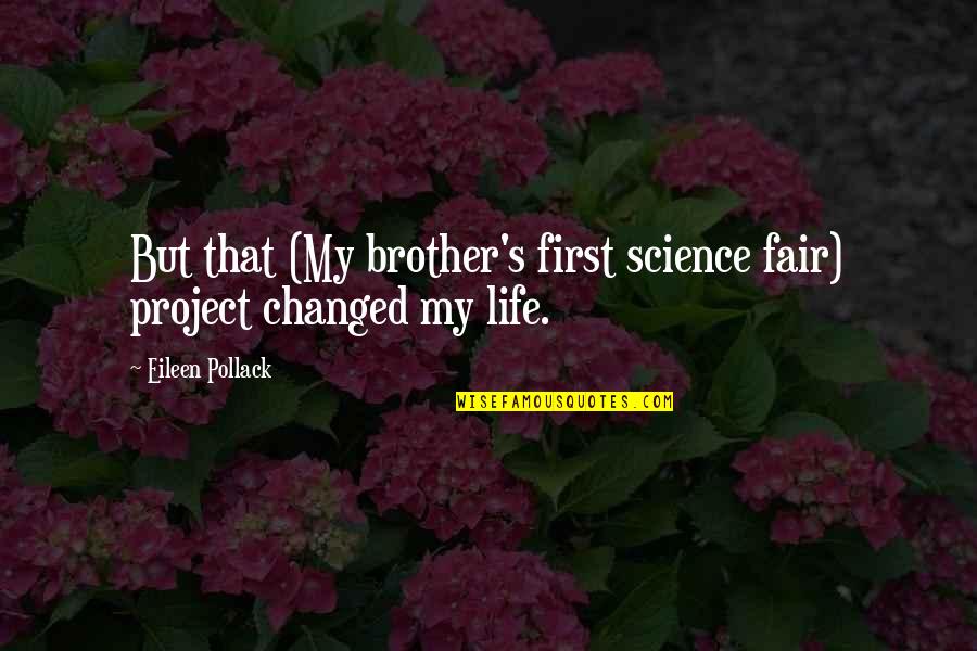 Turning Point In Life Quotes By Eileen Pollack: But that (My brother's first science fair) project