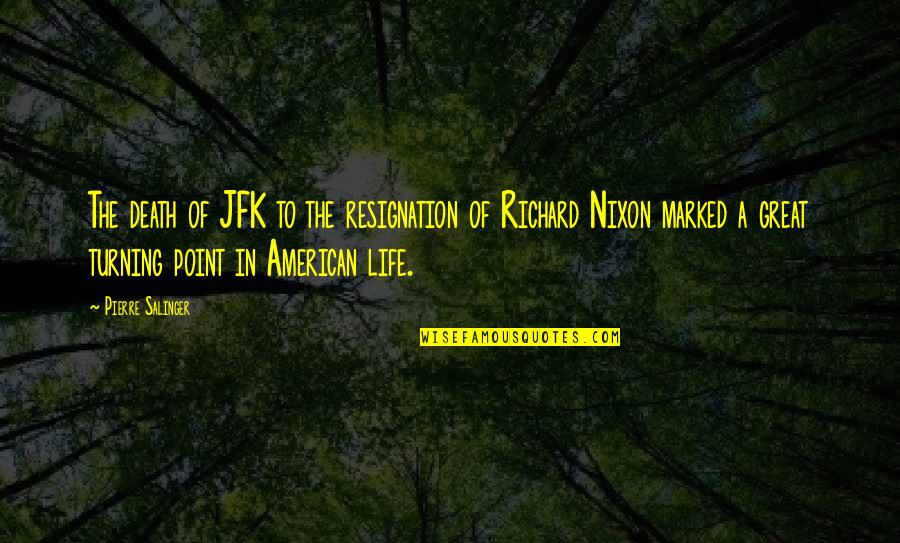 Turning Point In Life Quotes By Pierre Salinger: The death of JFK to the resignation of