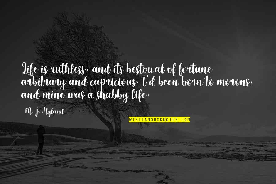 Turning Point In Love Quotes By M. J. Hyland: Life is ruthless, and its bestowal of fortune