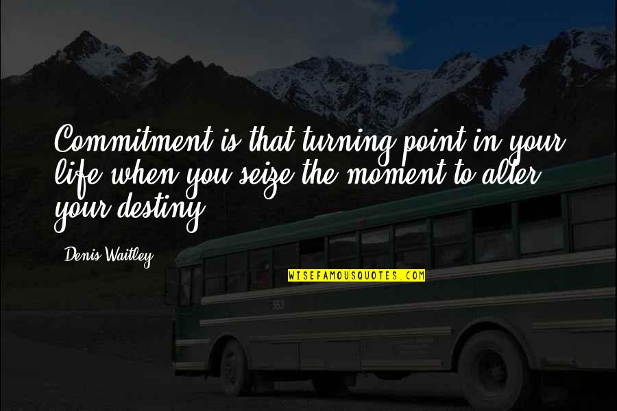 Turning Point In My Life Quotes By Denis Waitley: Commitment is that turning point in your life Turning Point In My Life Quotes By Denis Waitley: Commitment is that turning point in your life