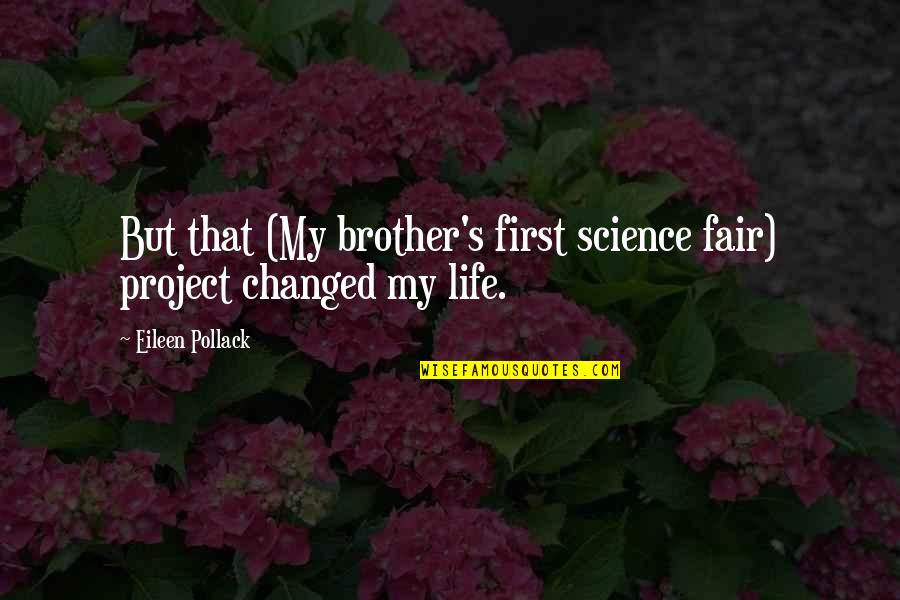 Turning Point In My Life Quotes By Eileen Pollack: But that (My brother's first science fair) project Turning Point In My Life Quotes By Eileen Pollack: But that (My brother's first science fair) project