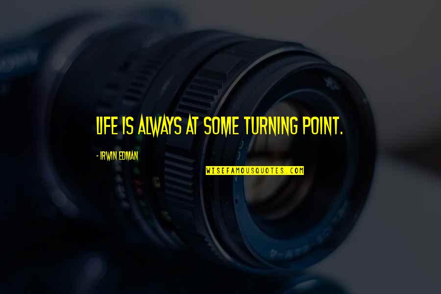 Turning Point In My Life Quotes By Irwin Edman: Life is always at some turning point. Turning Point In My Life Quotes By Irwin Edman: Life is always at some turning point.