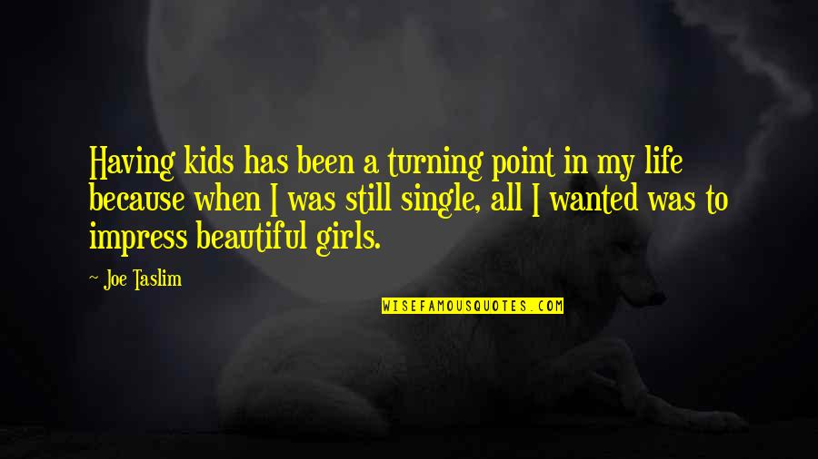 Turning Point In My Life Quotes By Joe Taslim: Having kids has been a turning point in Turning Point In My Life Quotes By Joe Taslim: Having kids has been a turning point in