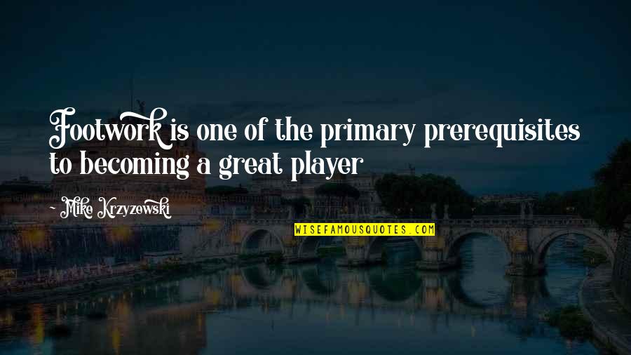 Turning Point Of Life Quotes By Mike Krzyzewski: Footwork is one of the primary prerequisites to