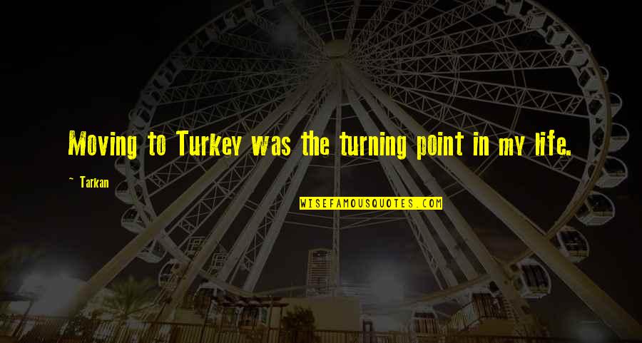 Turning Point Of Life Quotes By Tarkan: Moving to Turkey was the turning point in
