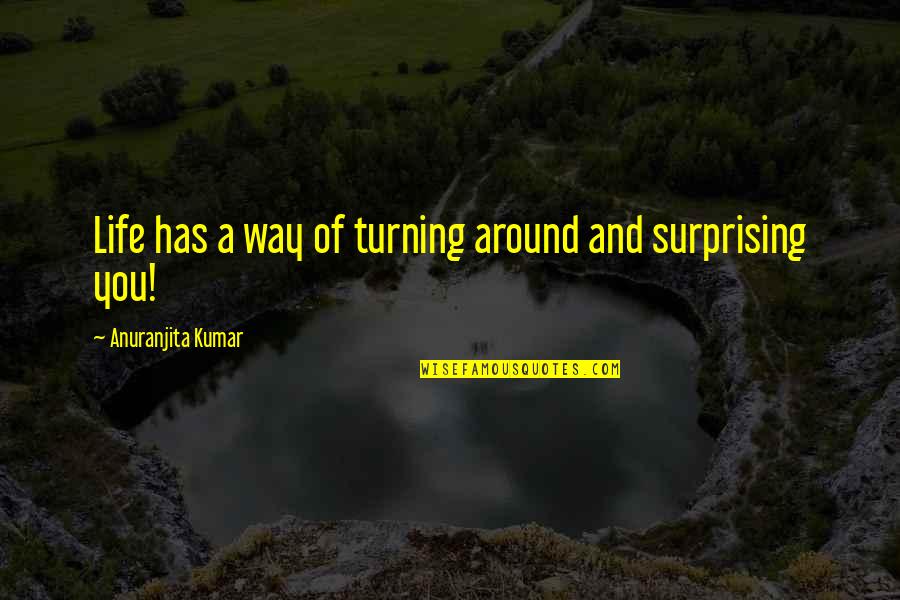 Turning Quotes By Anuranjita Kumar: Life has a way of turning around and