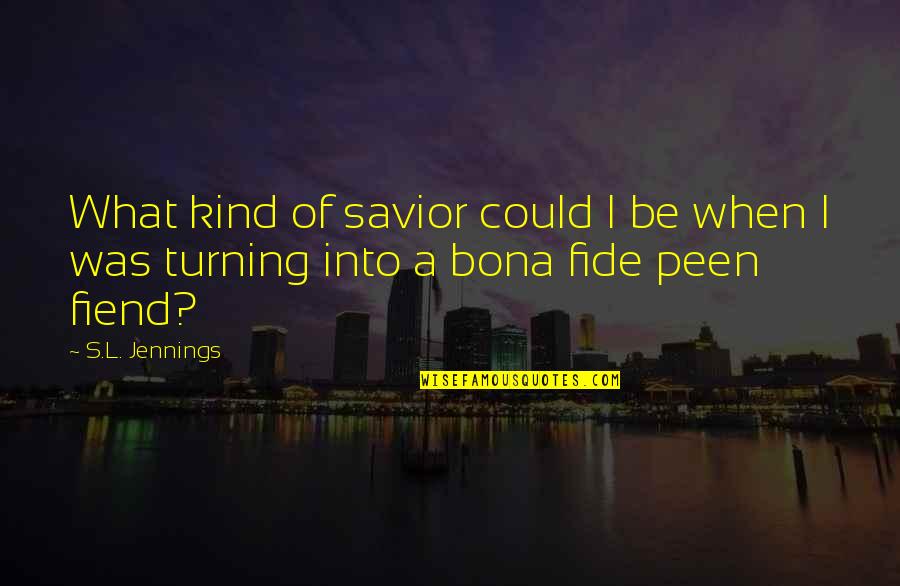 Turning Quotes By S.L. Jennings: What kind of savior could I be when