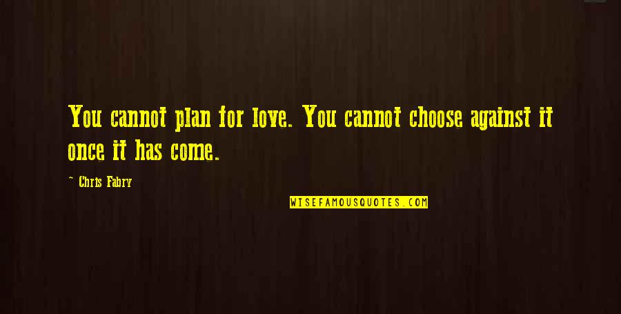 Turning Seventy Quotes By Chris Fabry: You cannot plan for love. You cannot choose